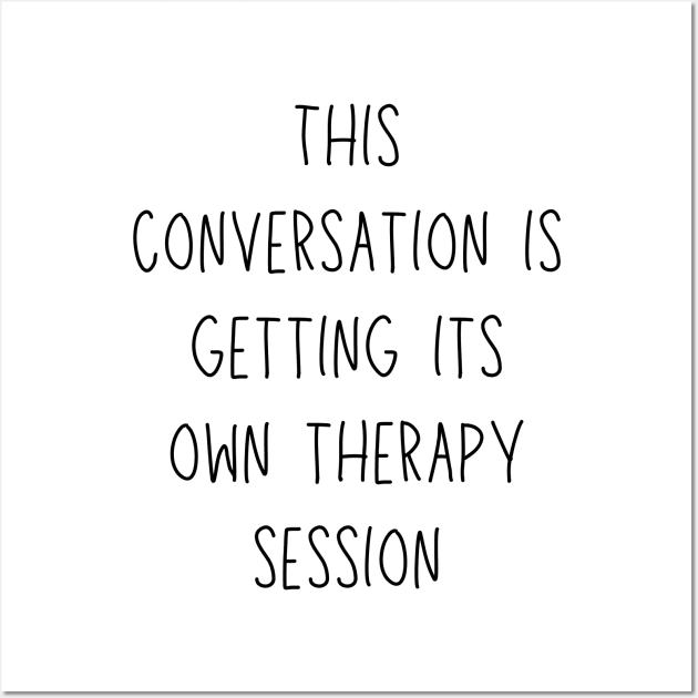 this conversation is getting its own therapy session - funny mental health and therapy humor Wall Art by Stumbling Designs